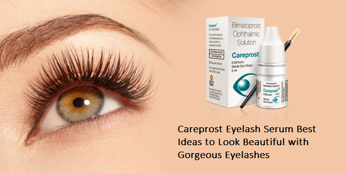 Careprost Eyelash Serum Best Ideas to Look Beautiful with Gorgeous Eyelashes