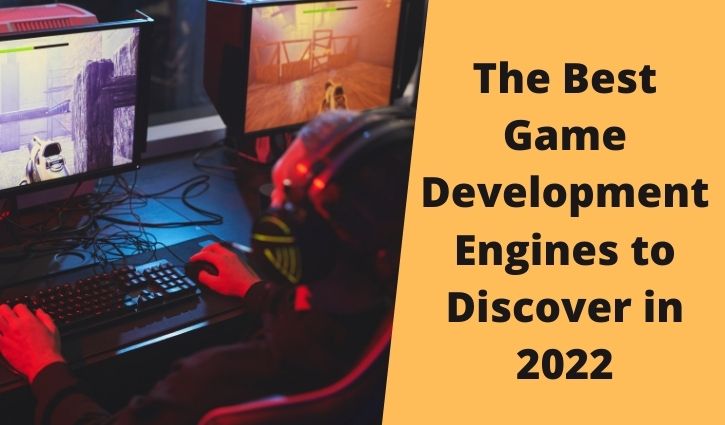 The Best Game Development Engines to Discover in 2022