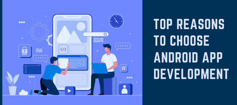Top Reasons to Choose Android App Development