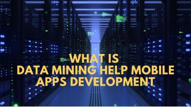 What is Data Mining Help Mobile Apps Development