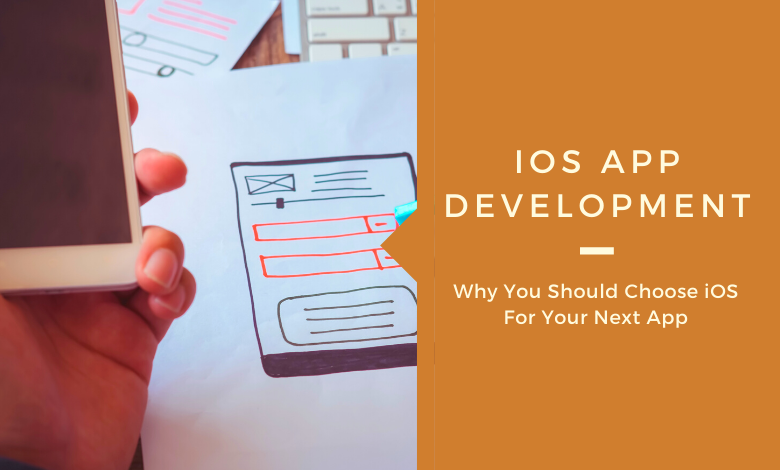 iOS App Development- Why You Should Choose iOS For Your Next App