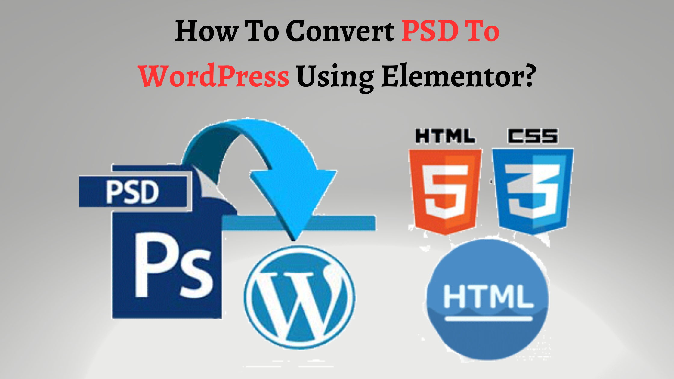 How To Convert PSD To WordPress Using Elementor?